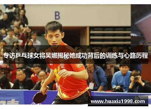 专访乒乓球女将吴娜揭秘她成功背后的训练与心路历程